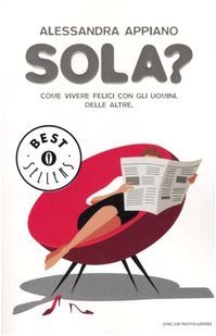 Sola? Come vivere felici con gli uomini. Delle altre