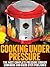 Cooking Under Pressure - The Ultimate Pressure Cooker Cookboo... by Joel Brothers