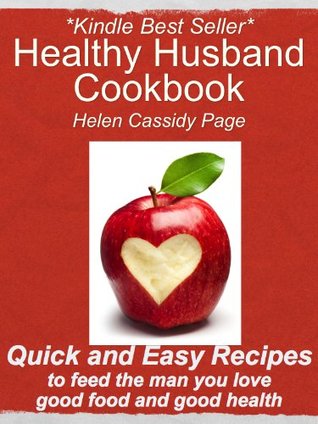 The Healthy Husband Cookbook: How To Feed The Man You Love Good Food And Good Health