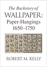 The Backstory of Wallpaper by Robert M. Kelly The Backstory of Wallpaper by Robert M. Kelly