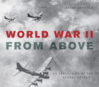 World War II From Above: An Aerial View of the Global Conflict (Hardcover)