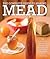 The Complete Guide to Making Mead: The Ingredients, Equipment, Processes, and Recipes for Crafting Honey Wine