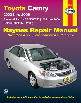Toyota Camry, Avalon, Lexus ES 300/330 (02-06) & Toyota Solara (02-08) Haynes Repair Manual (Does not include information specific to the 2005 and later 3.5L V6 engine.)
