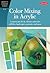 Color Mixing in Acrylic: Learn to mix fresh, vibrant colors for still lifes, landscapes, portraits, and more (Artist's Library)