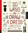 20 Ways to Draw a Dress and 44 Other Fabulous Fashions and Accessories: A Sketchbook for Artists, Designers, and Doodlers