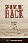 Grabbing Back: Essays Against the Global Land Grab Grabbing Back: Essays Against the Global Land Grab