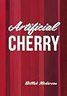 Artificial Cherry by Billeh Nickerson