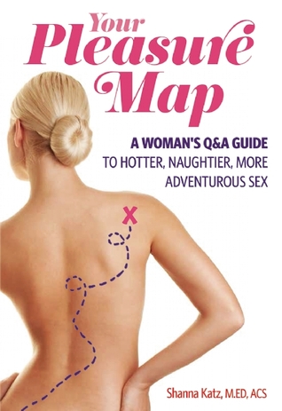 Pleasure Map: A Q&A, Pick-Your-Passion Approach for Hotter, Naughtier, More Adventurous Sex