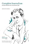 Complete Journalism: Articles, Book Reviews, and Manuscripts (Collected Works of James Agee, 2) (Volume 2)
