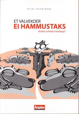 Et valvekoer ei hammustaks (Kuidas suhelda meediaga?)