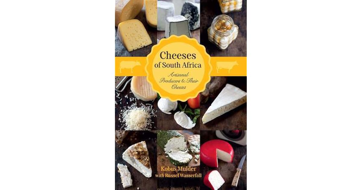Cheeses of South Africa Artisanal Producers & their Cheeses by Kobus