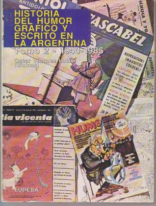 Historia del humor gráfico y escrito en la Argentina, tomo 2: 1940-1985 (Historia del humor gráfico y escrito en la Argentina, #2)