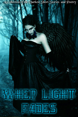 When Light Fades: A Collection of the Darkest Short Stories and Poetry
