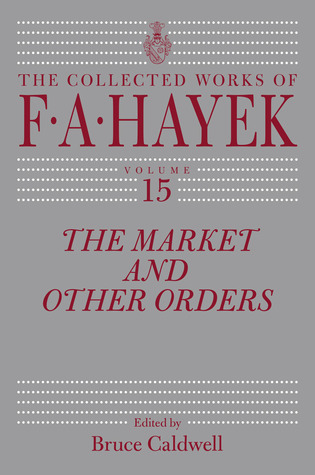 The Market and Other Orders (Volume 15) (The Collected Works of F. A. Hayek)