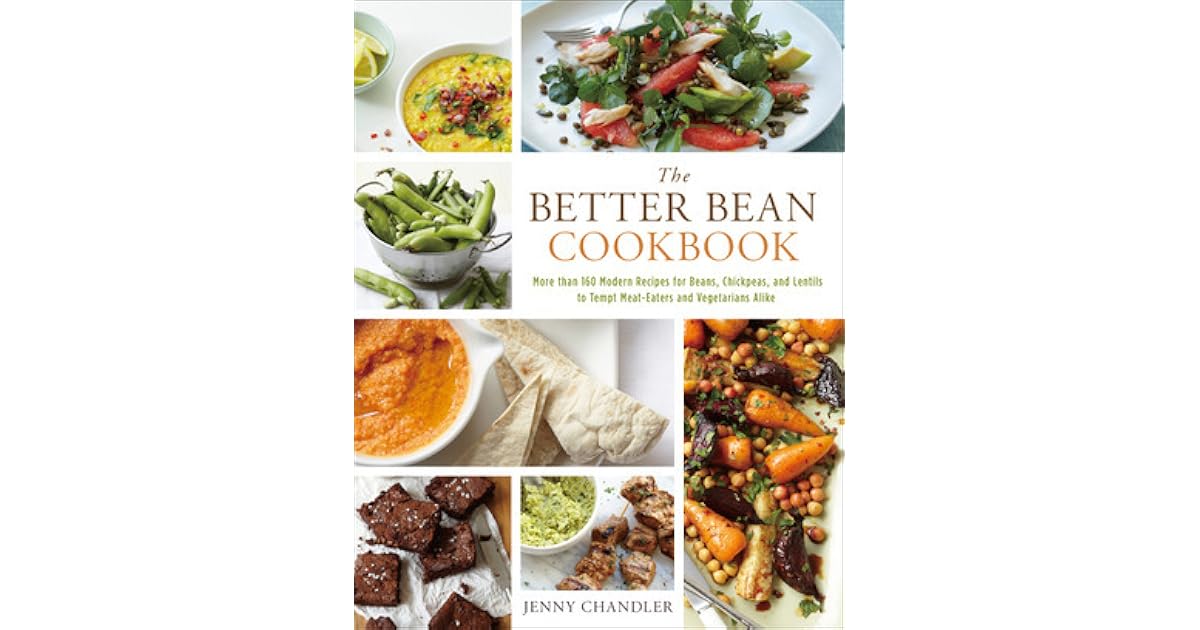 The Better Bean Cookbook More than 160 Modern Recipes for Beans