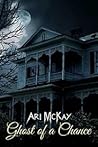 Ghost of a Chance by Ari McKay Ghost of a Chance by Ari McKay