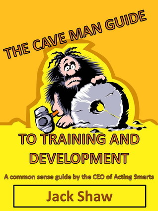 The Cave Man Guide to Training and Development by Jack Shaw The Cave Man Guide to Training and Development by Jack Shaw