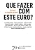 Que Fazer com este Euro? Portugal na Tragédia Europeia by Alexandre Abreu