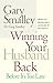 Winning Your Husband Back Before It's Too Late: Whether He's Left Physically or Emotionally All That Matters Is...