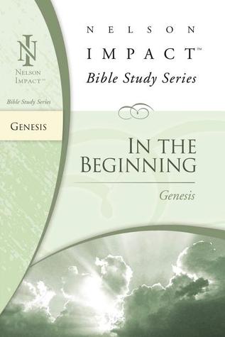 In the Beginning: Genesis (Nelson Impact Bible Study Guide)