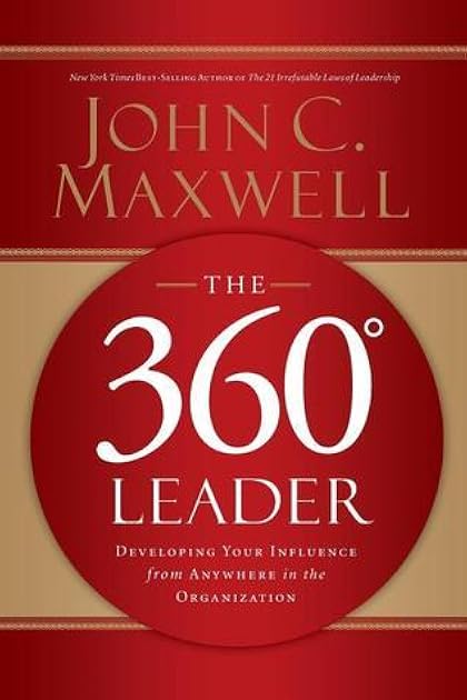 The 360 Degree Leader: Developing Your Influence from Anywhere in the Organization