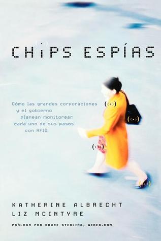 Chips espías: Cómo las grandes corporaciones y el gobierno planean monitorear cada uno de sus pasos con RFID (Spanish Edition)