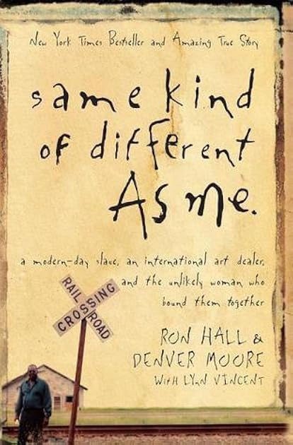 Same Kind Of Different As Me: a modern-day slave, an international art dealer, and the unlikely woman who bound them together