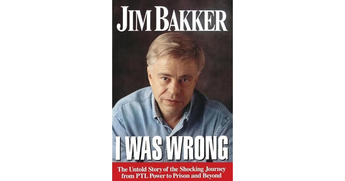 I Was Wrong: The Untold Story of the Shocking Journey from PTL Power to