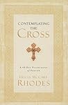 Contemplating The Cross: A 40 Day Pilgrimage Of Prayer
