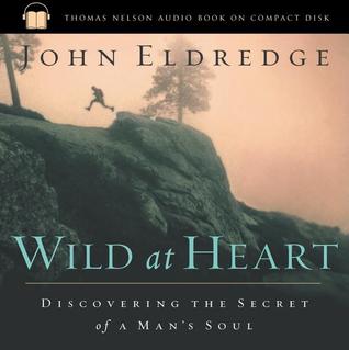 Wild at Heart: Discovering the Secret of a Man's Soul
