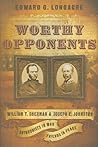 Worthy Opponents: William T. Sherman and Joseph E. Johnston : Antagonists in War -- Friends in Peace