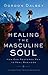 Healing the Masculine Soul: How God Restores Men to Real Manhood