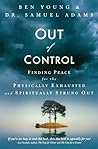 Out of Control : Finding Peace for the Physically Exhausted and Spiritually Strung Out