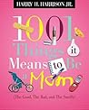 1001 Things It Means to Be a Mom: The Good, the Bad, and the Smelly