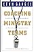 Coaching Ministry Teams Leadership And Management In Christia... by Kenneth O. Gangel