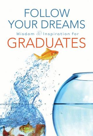 Follow Your Dreams: Wisdom & Inspiration for Graduates (Hardcover)