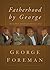 Fatherhood By George: Hard-Won Advice on Being a Dad