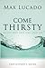 Come Thirsty Part Guide by Max Lucado Come Thirsty Part Guide by Max Lucado