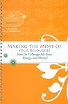 Making the Most of Your Resources: How Do I Make The Most of My Time, Energy, and Money? (Women of Faith Study Guide Series)