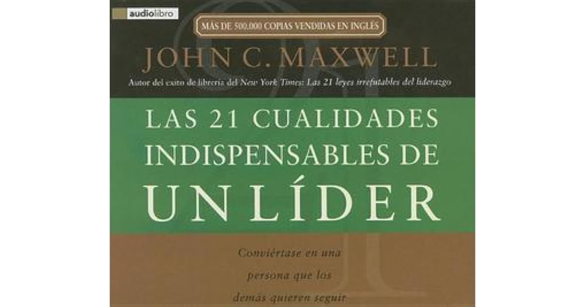 Las 21 Cualidades Indispensables de un Lider: Conviertase en una