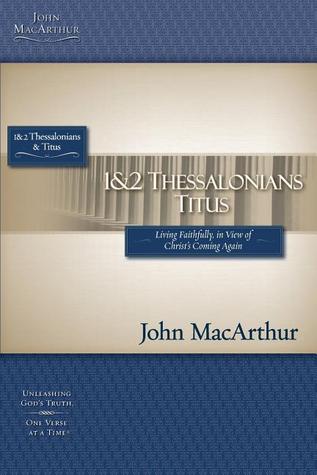 1 and 2 Thessalonians and Titus: Living Faithfully in View of Christ's Coming (MacArthur Bible Studies)