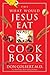 The What Would Jesus Eat Cookbook: Healthy Eating Based on Biblical Principles