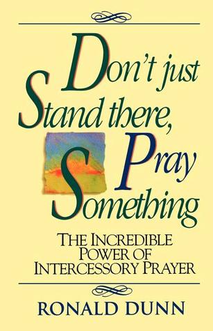 Don't Just Stand There, Pray Something: The Incredible Power of Intercessory Prayer (Paperback)