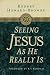 Seeing Jesus as He Really Is