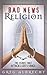 Bad News Religion by Greg Albrecht