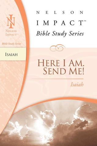Isaiah: Here I Am. Send Me! (Nelson Impact Bible Study Guide)