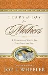 Tears of Joy for Mothers: A Collection of Stories for Your Heart and Soul Tears of Joy for Mothers: A Collection of Stories for Your Heart and Soul