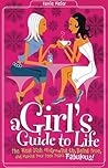 A Girl's Guide to Life: The Real Dish on Growing Up, Being True, and Making Your Teen Years Fabulous