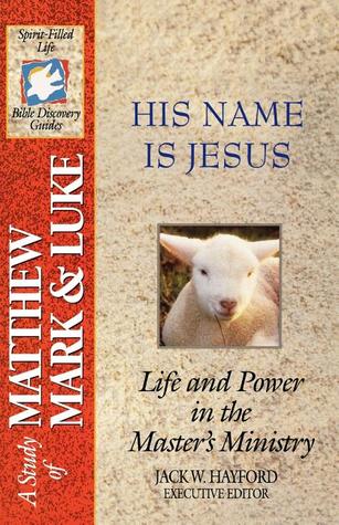 His Name Is Jesus: Life and Power in the Master's Ministry: A Study of Matthew, Mark and Luke (Spirit-Filled Life Bible Study Guides)