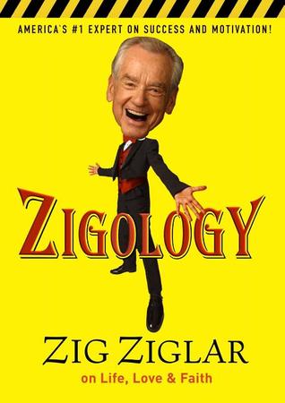 Zigology: Zig Ziglar on Life, Love, and Faith
